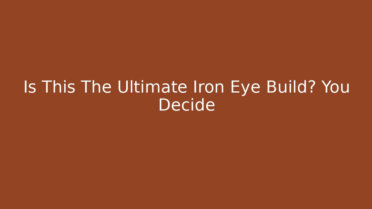 Is This The Ultimate Iron Eye Build? You Decide - Critter Realm