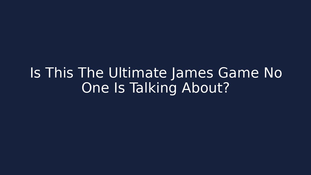 Is This The Ultimate James Game No One Is Talking About?