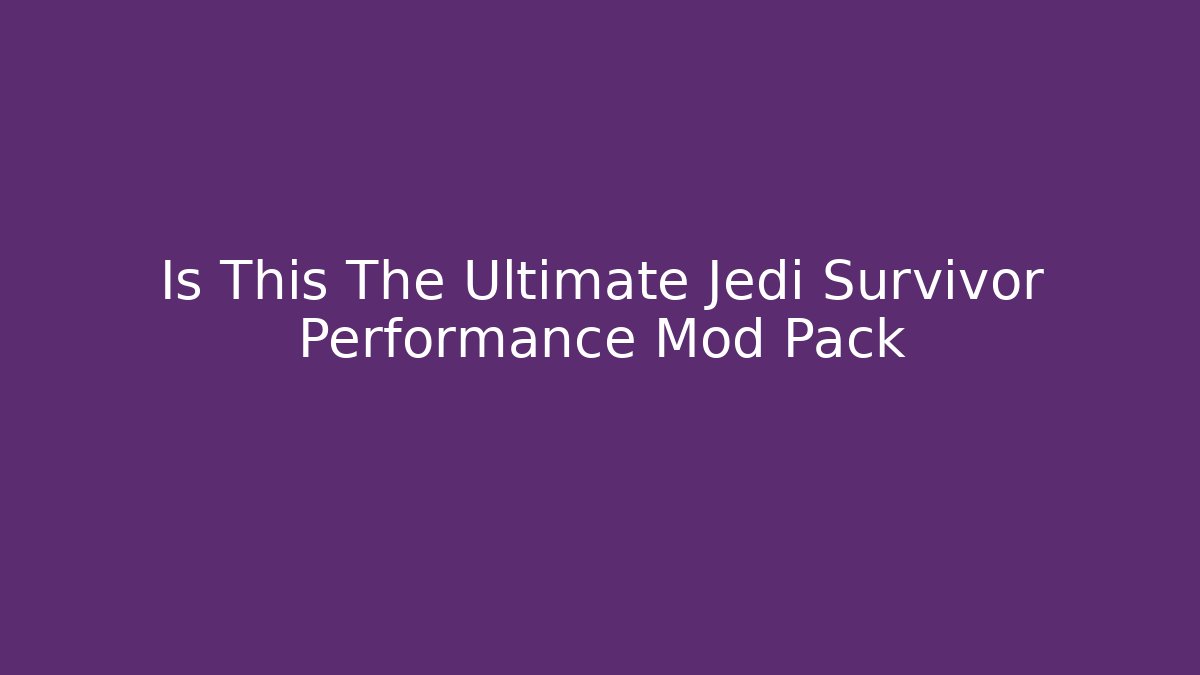 Is This The Ultimate Jedi Survivor Performance Mod Pack
