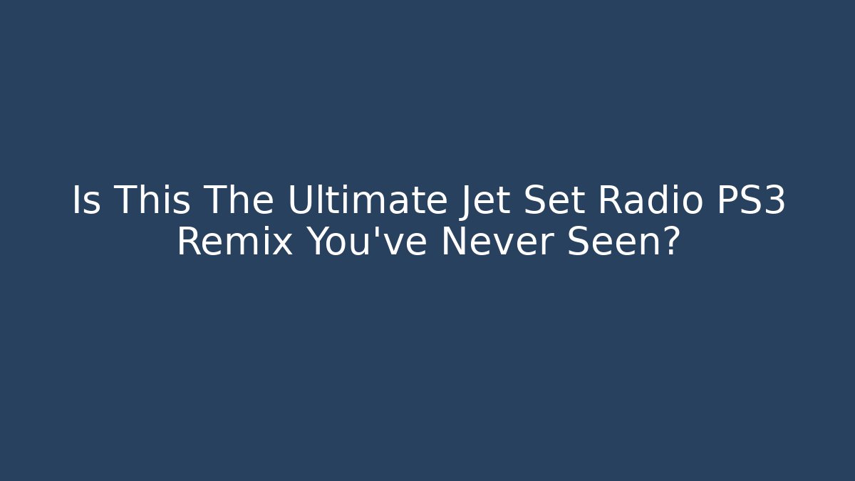 Is This The Ultimate Jet Set Radio PS3 Remix You’ve Never Seen?