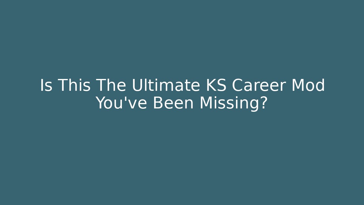 Is This The Ultimate KS Career Mod You've Been Missing?