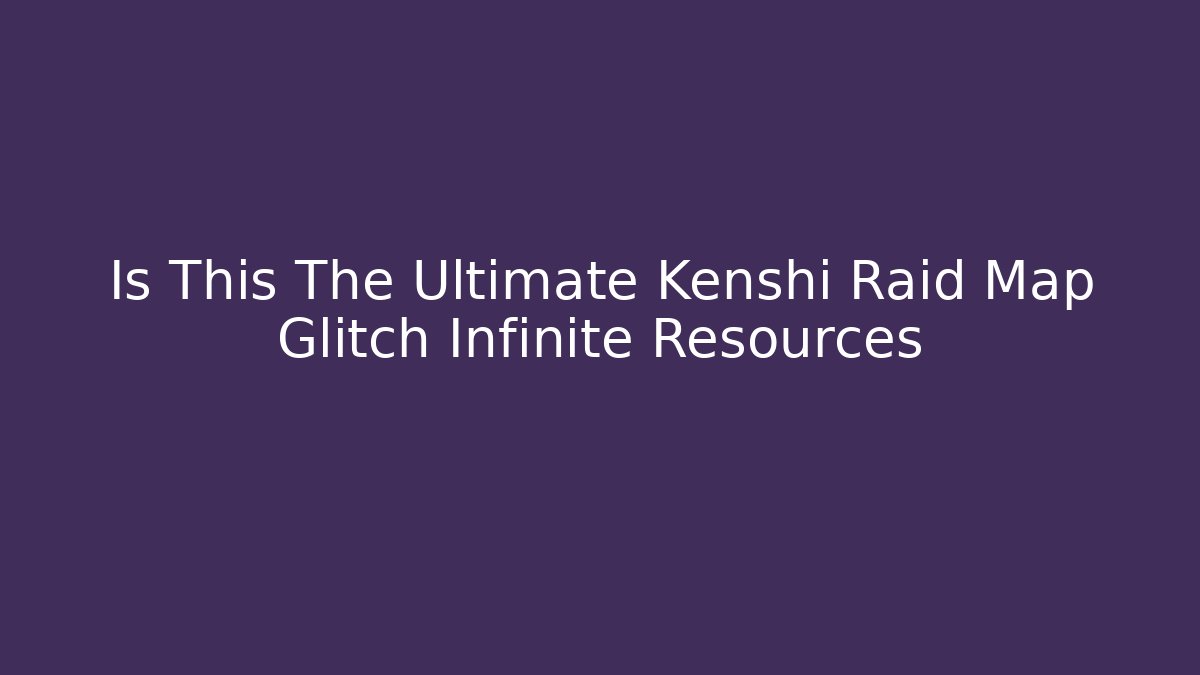 Is This The Ultimate Kenshi Raid Map Glitch Infinite Resources - Critter Realm