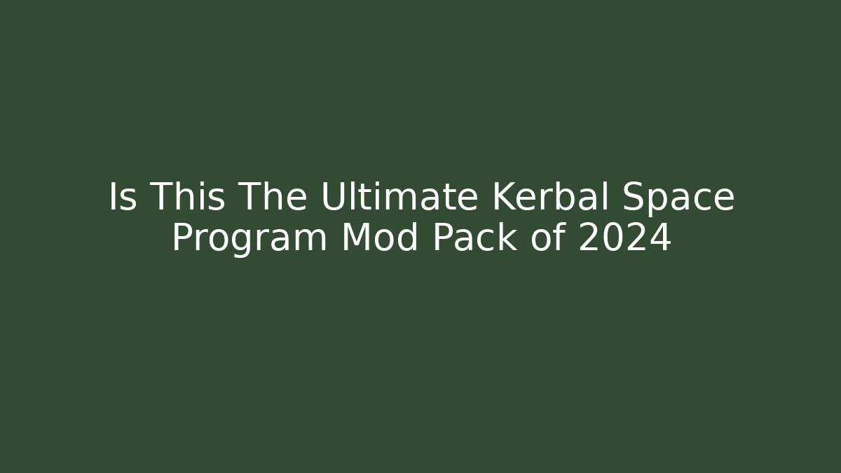 Is This The Ultimate Kerbal Space Program Mod Pack of 2024