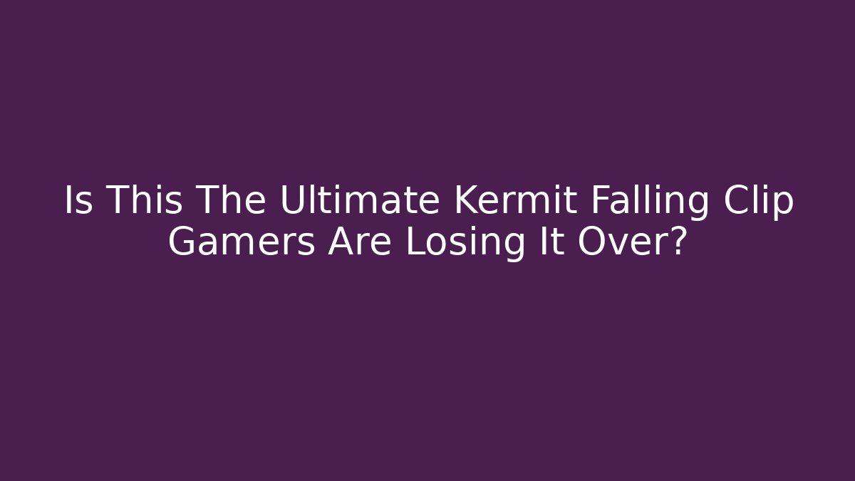 Is This The Ultimate Kermit Falling Clip Gamers Are Losing It Over? - Critter Realm