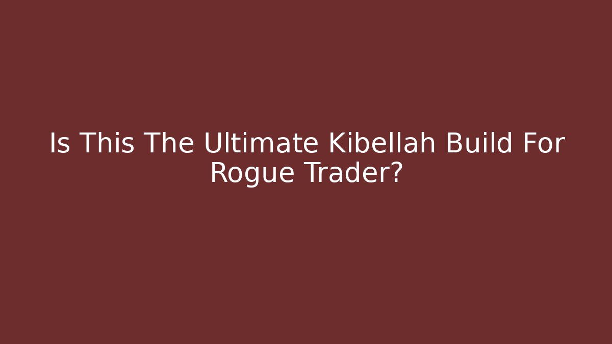Is This The Ultimate Kibellah Build For Rogue Trader?