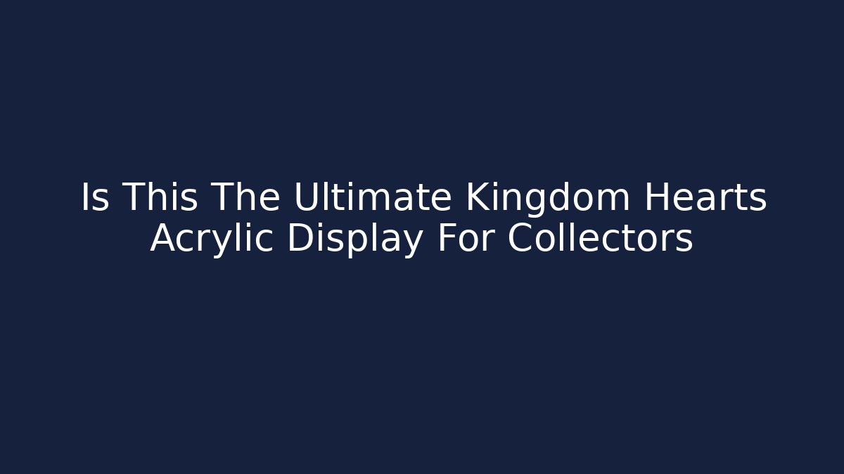 Is This The Ultimate Kingdom Hearts Acrylic Display For Collectors - Critter Realm