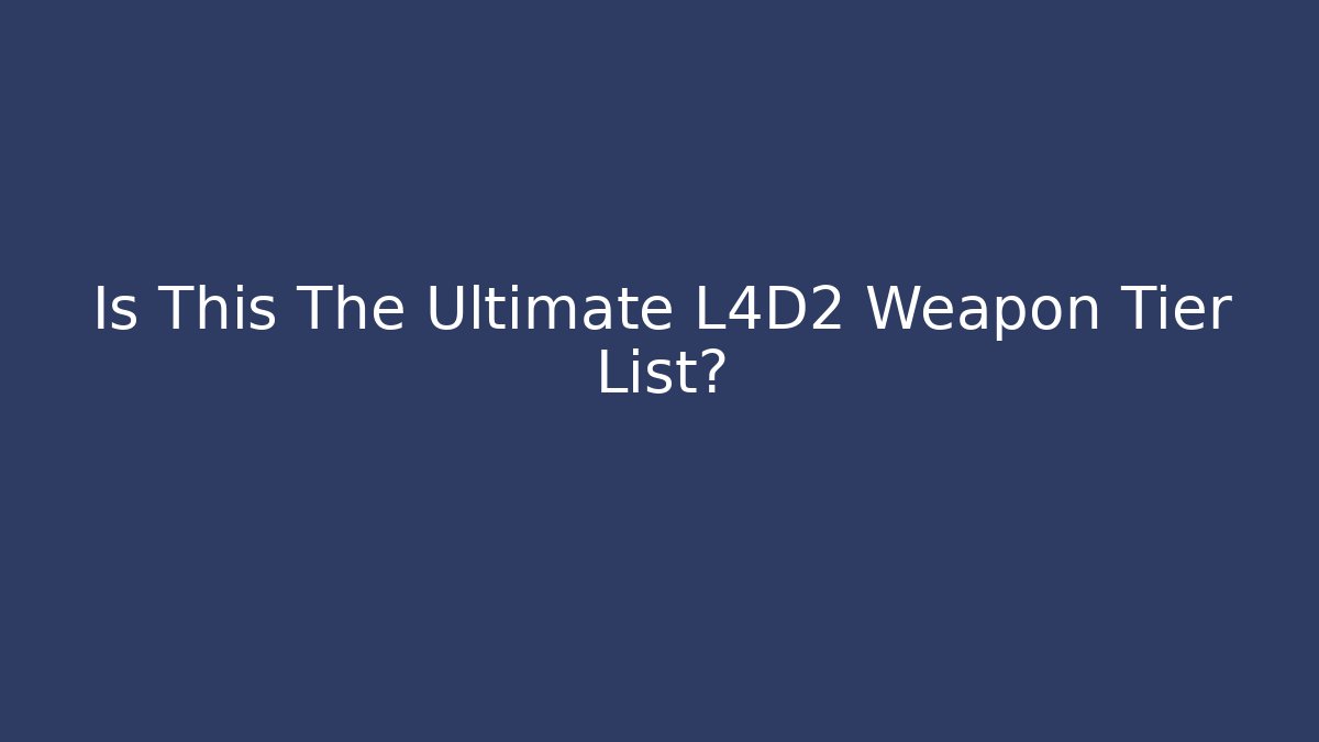Is This The Ultimate L4D2 Weapon Tier List?
