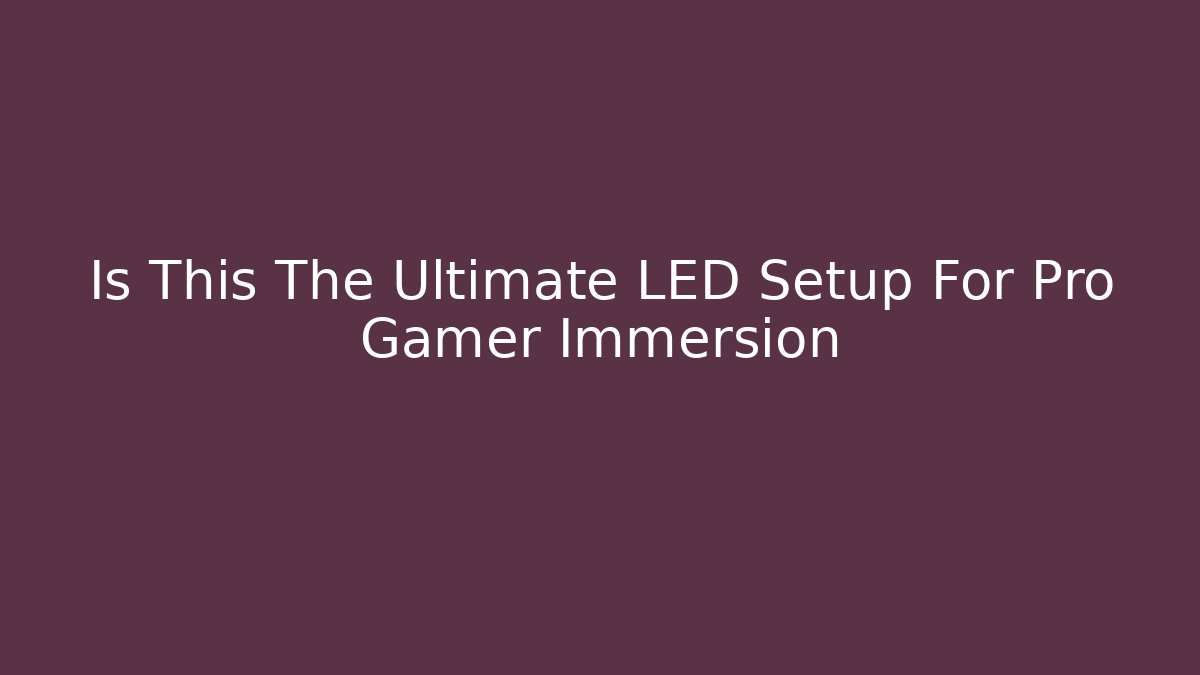 Is This The Ultimate LED Setup For Pro Gamer Immersion - Critter Realm