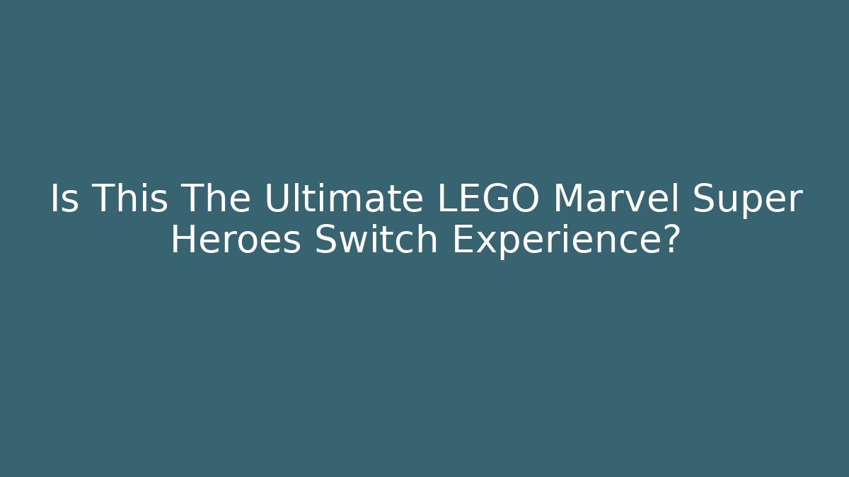 Is This The Ultimate LEGO Marvel Super Heroes Switch Experience?