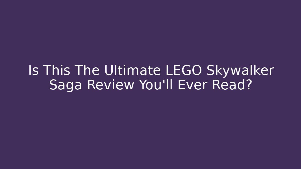 Is This The Ultimate LEGO Skywalker Saga Review You'll Ever Read?