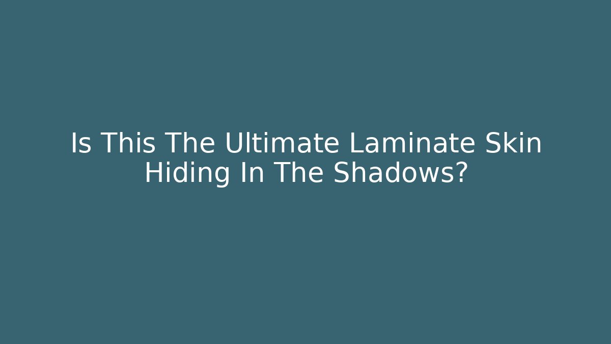 Is This The Ultimate Laminate Skin Hiding In The Shadows?