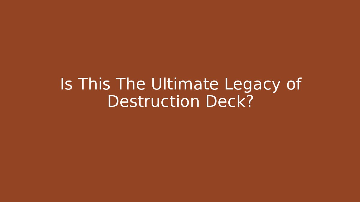 Is This The Ultimate Legacy of Destruction Deck? - Critter Realm