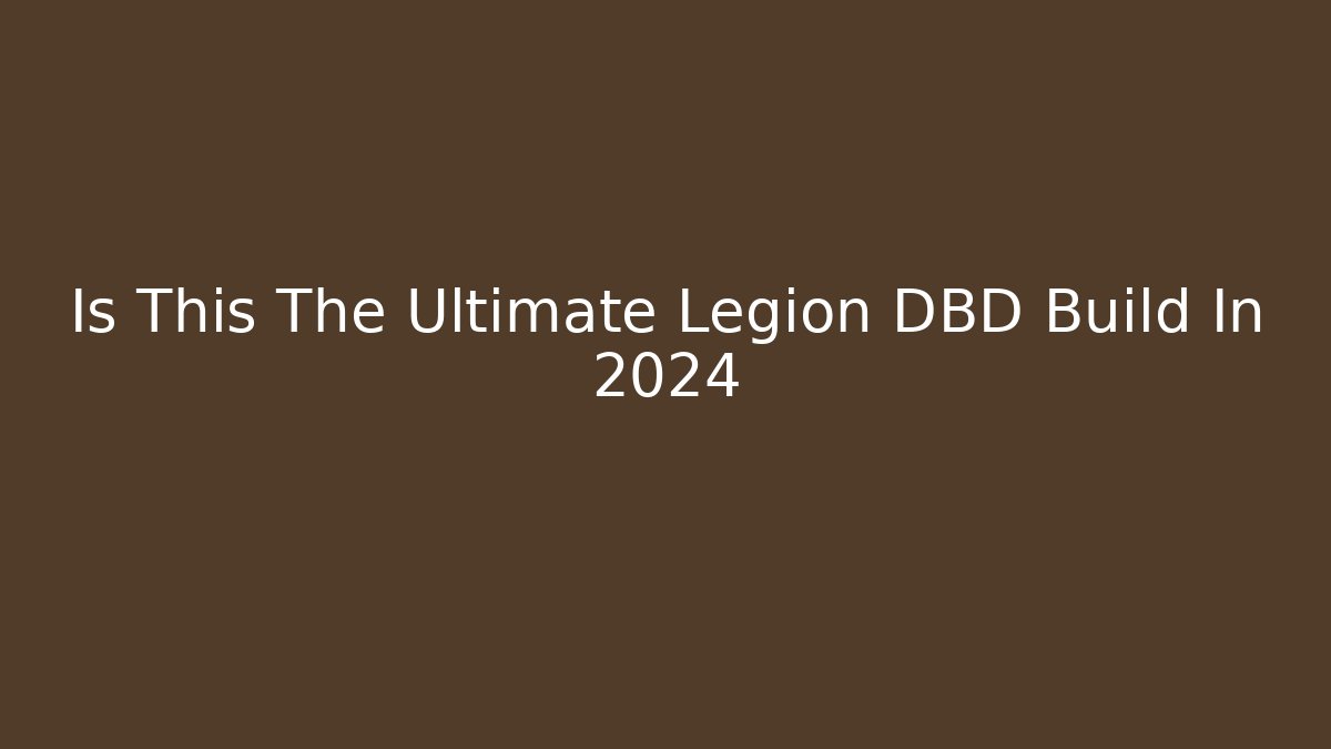 Is This The Ultimate Legion DBD Build In 2024