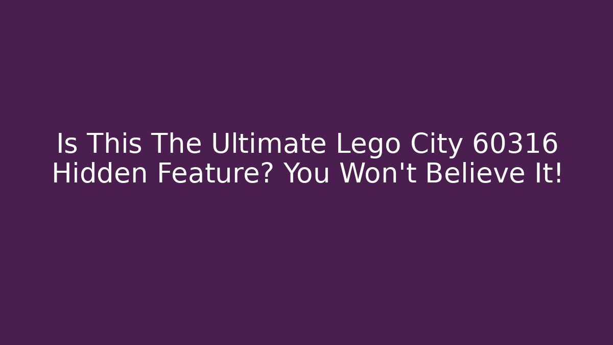 Is This The Ultimate Lego City 60316 Hidden Feature? You Won't Believe It!