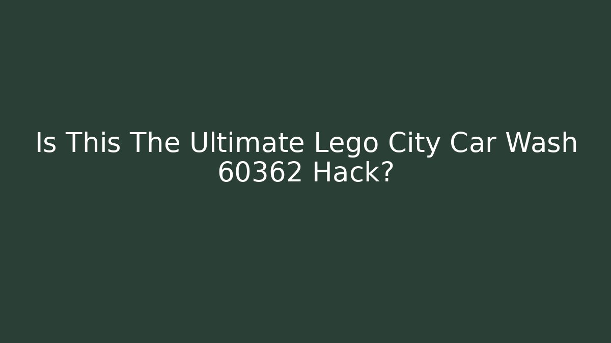Is This The Ultimate Lego City Car Wash 60362 Hack? - Critter Realm