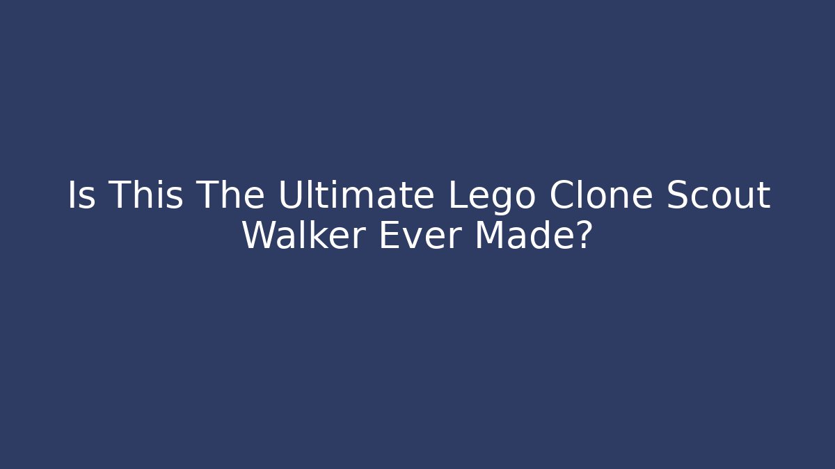 Is This The Ultimate Lego Clone Scout Walker Ever Made?