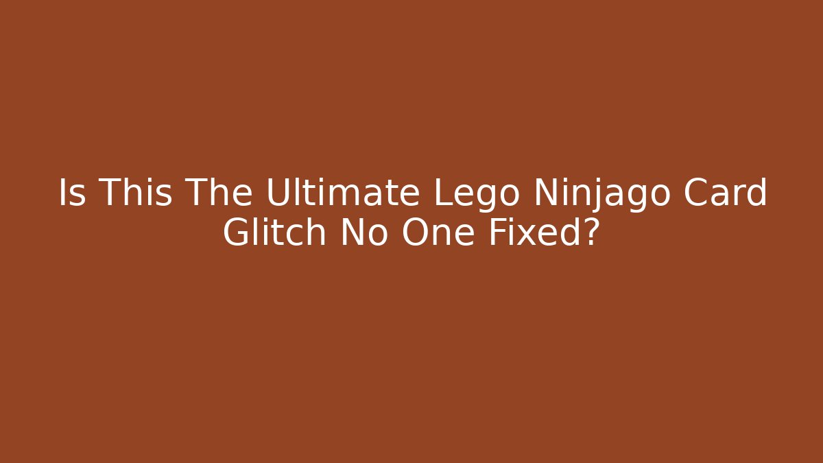 Is This The Ultimate Lego Ninjago Card Glitch No One Fixed?