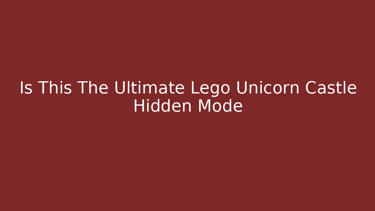 Is This The Ultimate Lego Unicorn Castle Hidden Mode