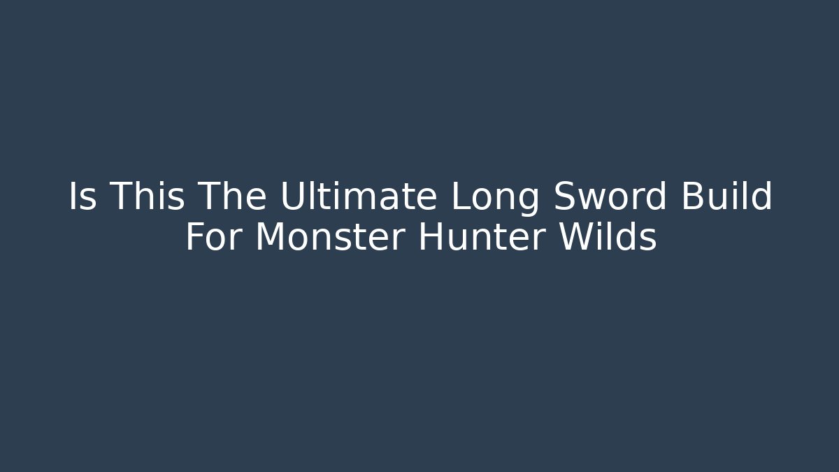Is This The Ultimate Long Sword Build For Monster Hunter Wilds