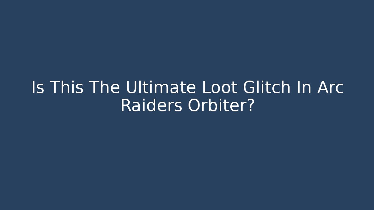 Is This The Ultimate Loot Glitch In Arc Raiders Orbiter?