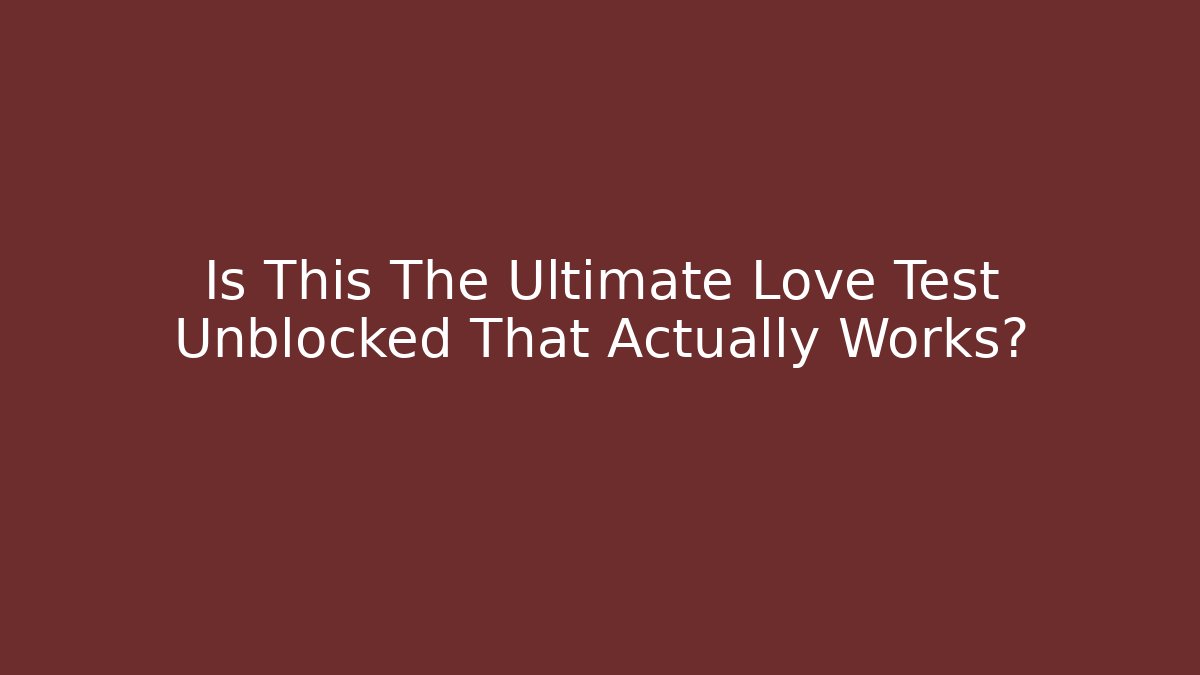 Is This The Ultimate Love Test Unblocked That Actually Works?