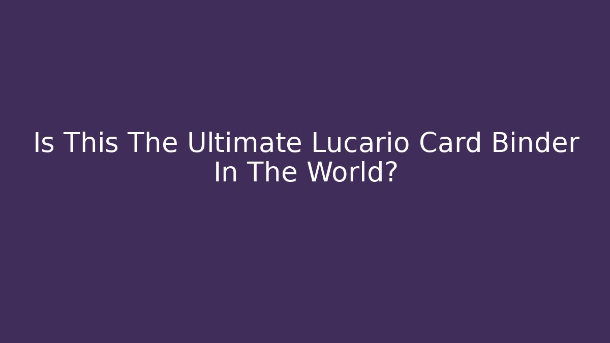 Is This The Ultimate Lucario Card Binder In The World?