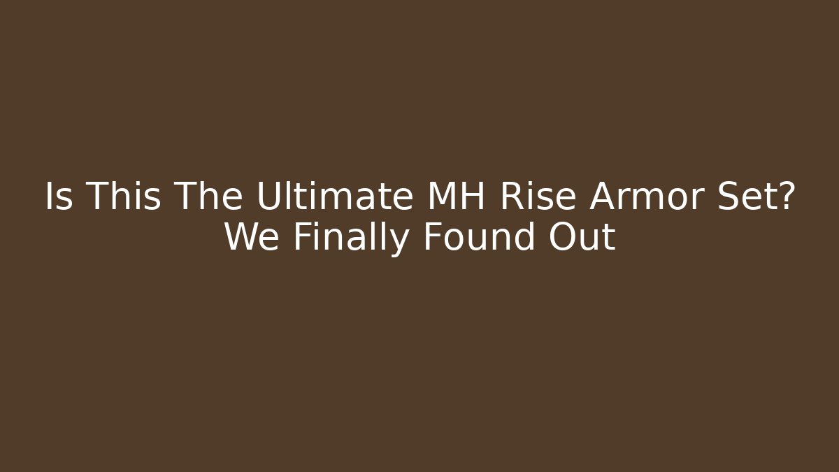 Is This The Ultimate MH Rise Armor Set? We Finally Found Out
