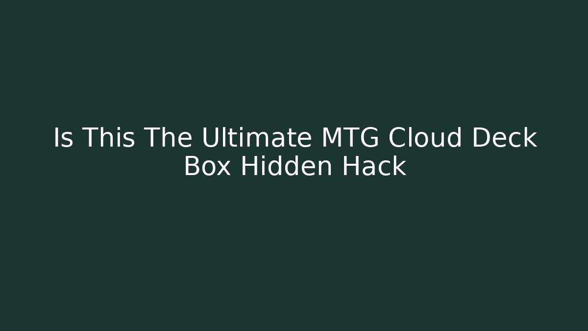 Is This The Ultimate MTG Cloud Deck Box Hidden Hack