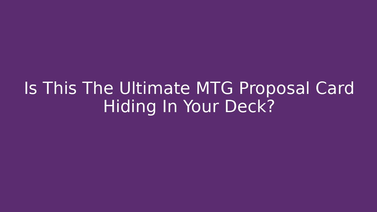 Is This The Ultimate MTG Proposal Card Hiding In Your Deck?