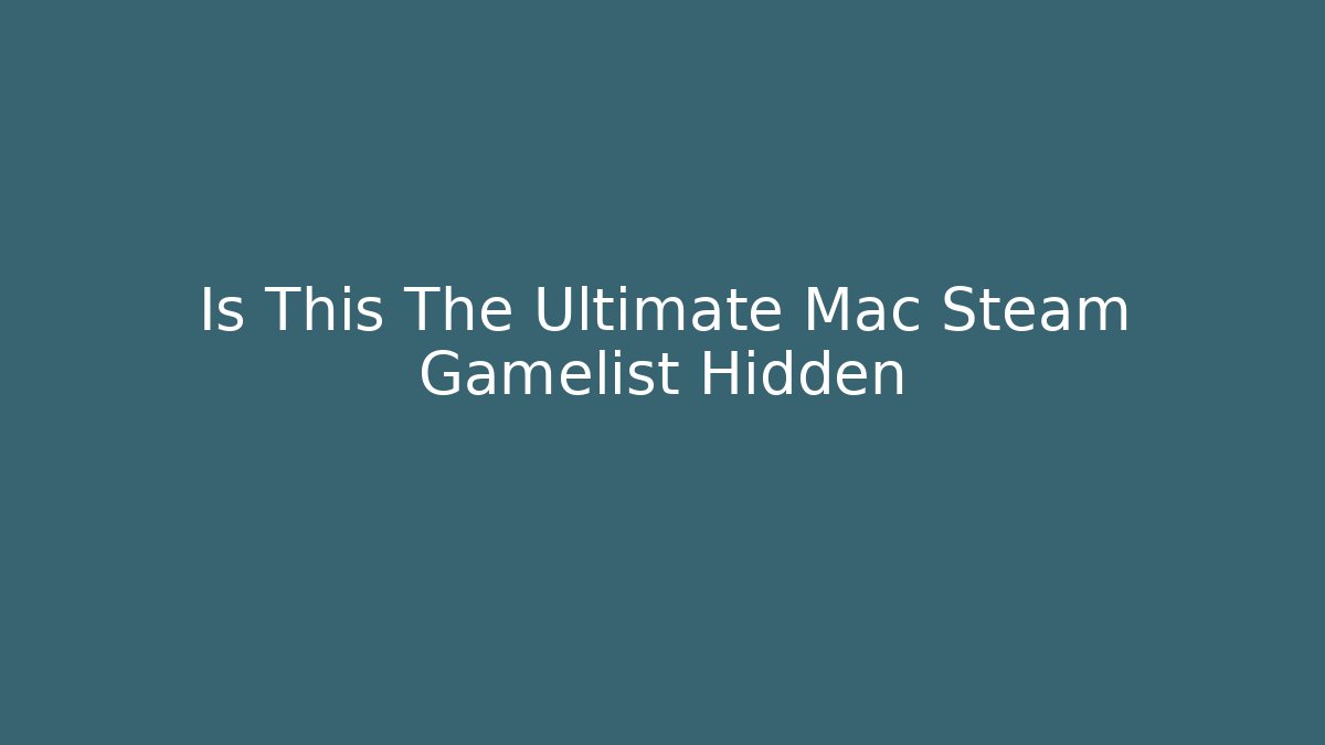 Is This The Ultimate Mac Steam Gamelist Hidden