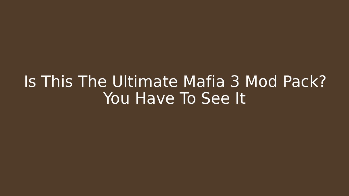 Is This The Ultimate Mafia 3 Mod Pack? You Have To See It