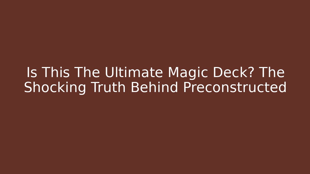 Is This The Ultimate Magic Deck? The Shocking Truth Behind Preconstructed
