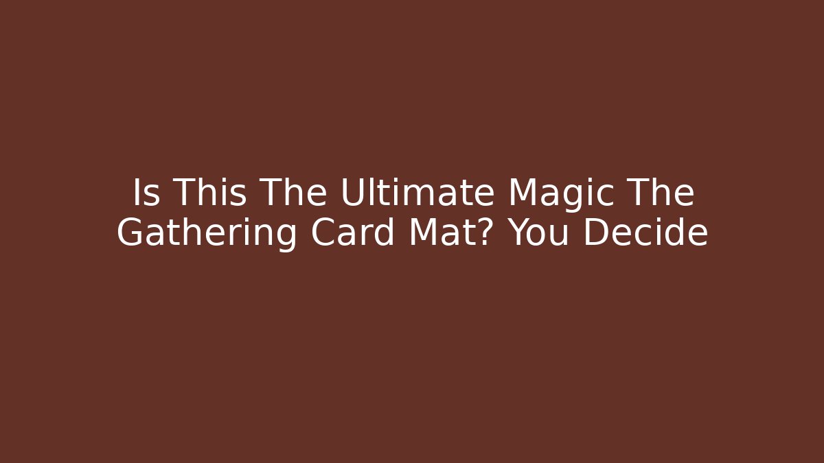 Is This The Ultimate Magic The Gathering Card Mat? You Decide - Critter Realm