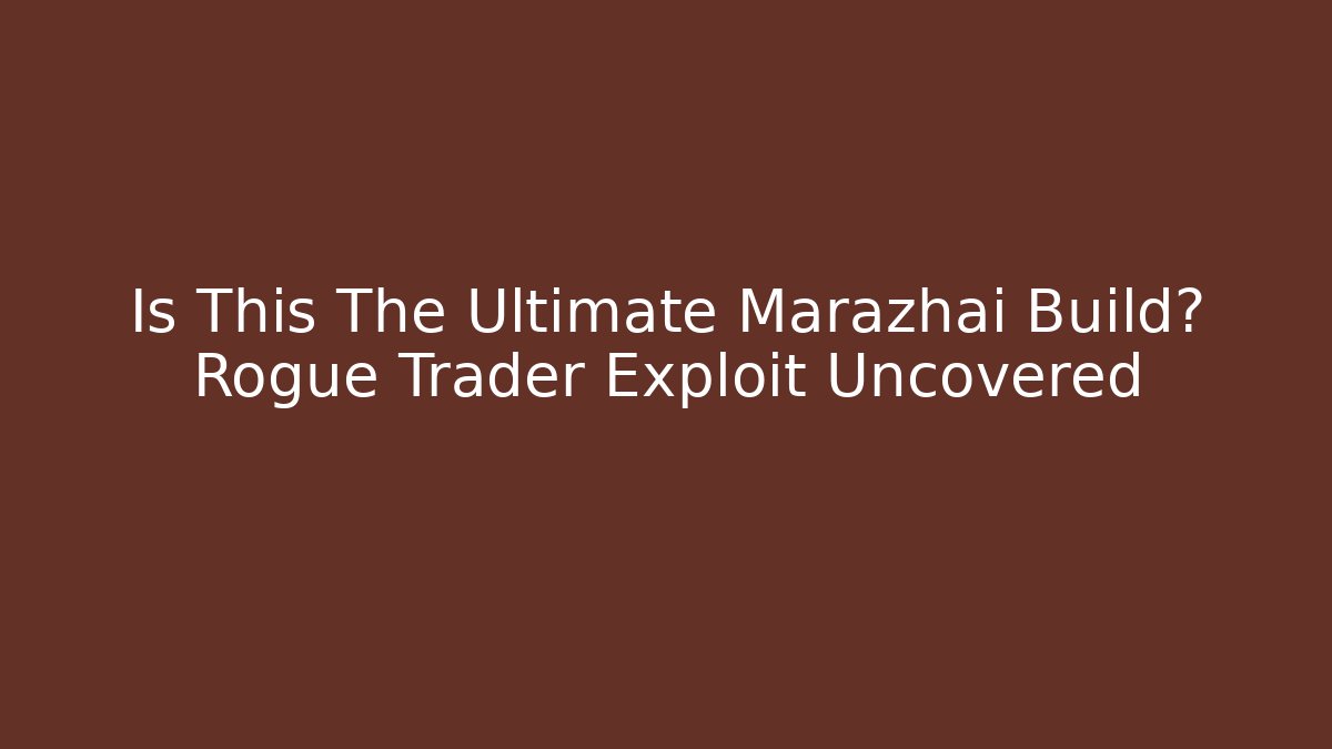 Is This The Ultimate Marazhai Build? Rogue Trader Exploit Uncovered
