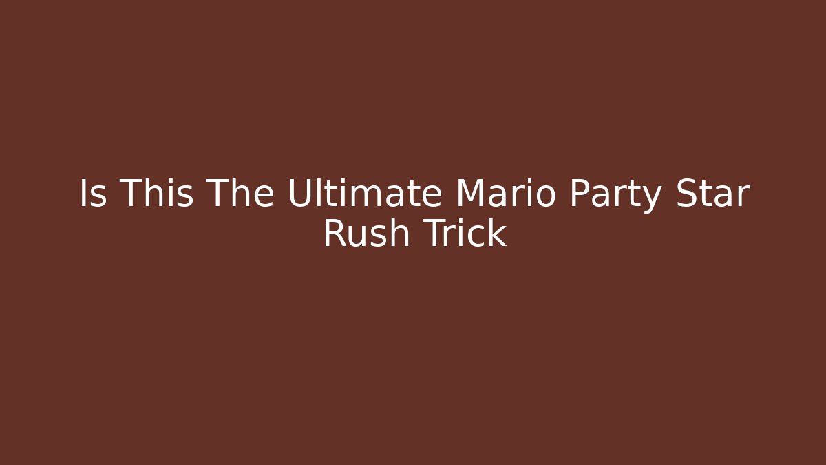 Is This The Ultimate Mario Party Star Rush Trick - Critter Realm