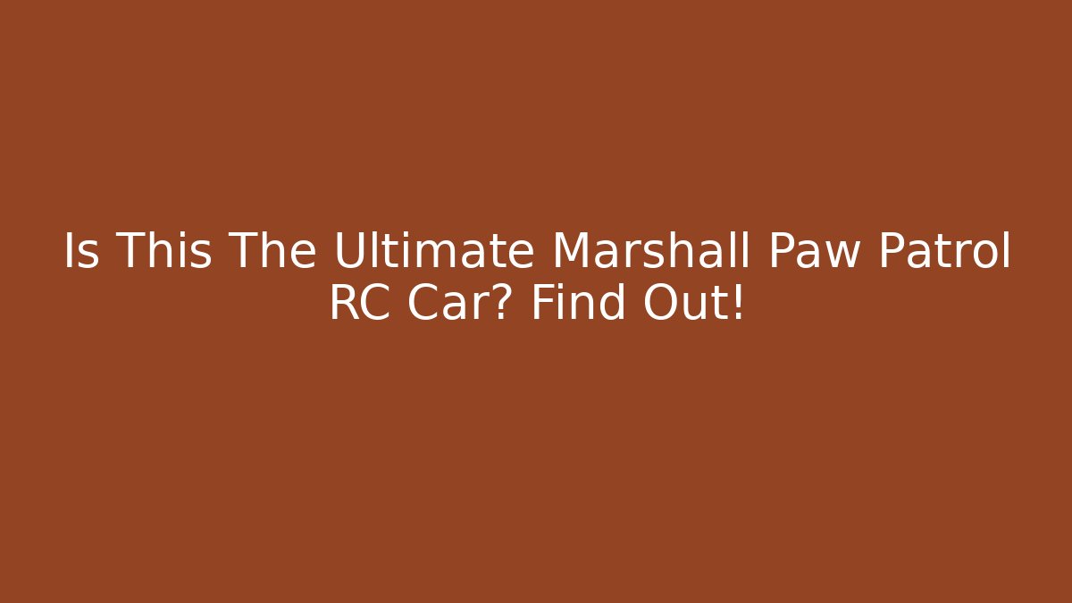 Is This The Ultimate Marshall Paw Patrol RC Car? Find Out!