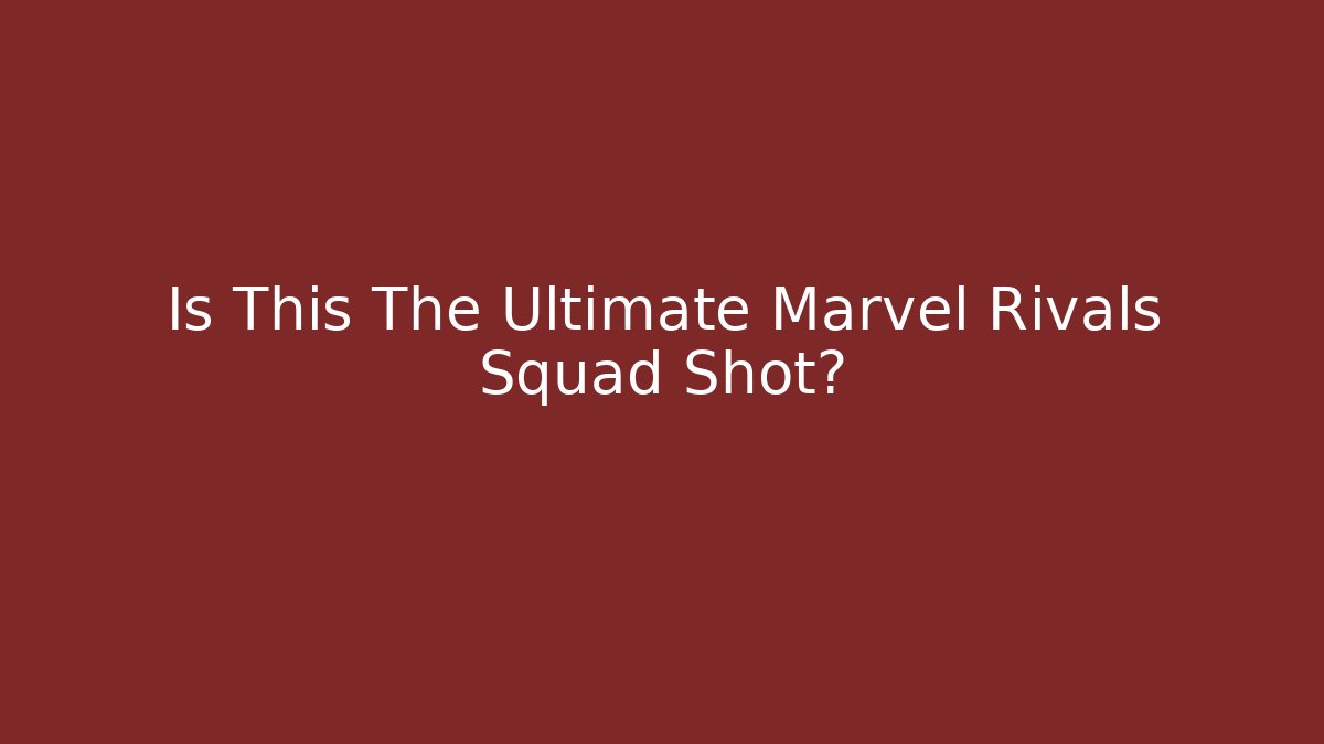 Is This The Ultimate Marvel Rivals Squad Shot?