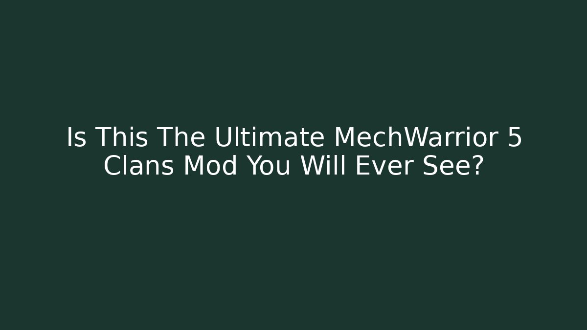 Is This The Ultimate MechWarrior 5 Clans Mod You Will Ever See?