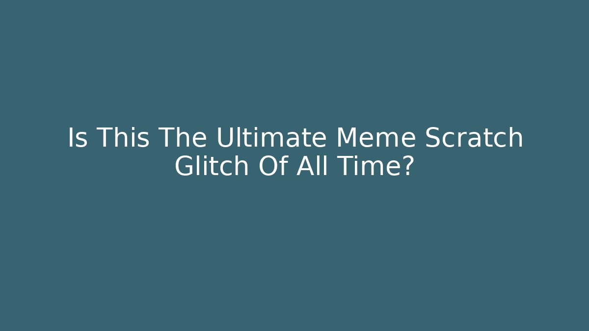 Is This The Ultimate Meme Scratch Glitch Of All Time? - Critter Realm