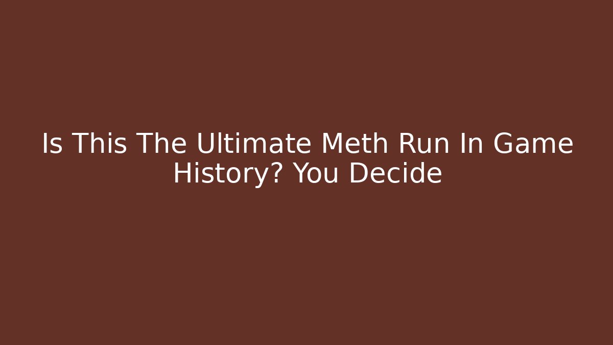 Is This The Ultimate Meth Run In Game History? You Decide