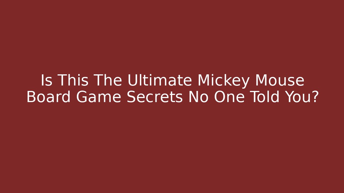 Is This The Ultimate Mickey Mouse Board Game Secrets No One Told You?