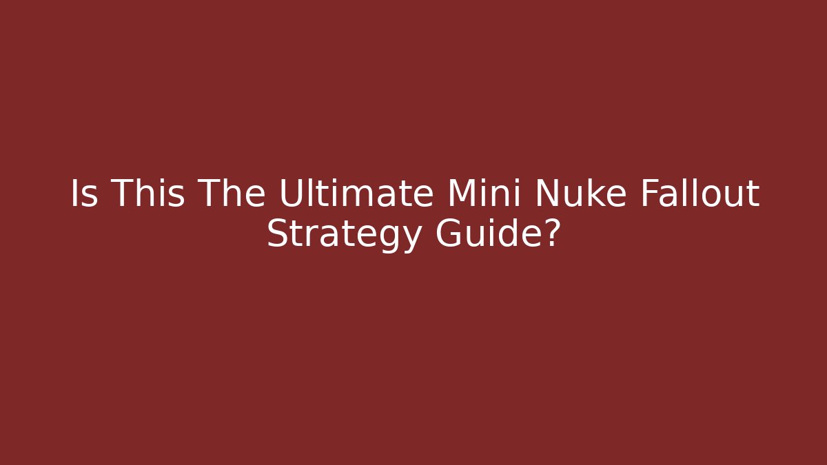 Is This The Ultimate Mini Nuke Fallout Strategy Guide?