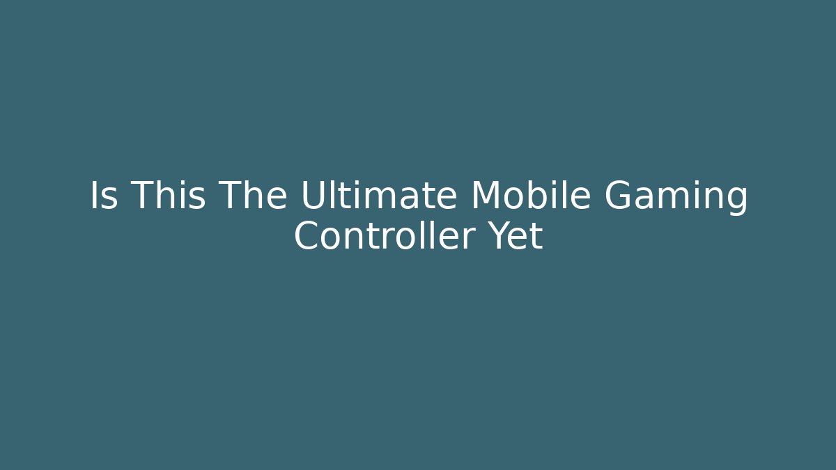 Is This The Ultimate Mobile Gaming Controller Yet