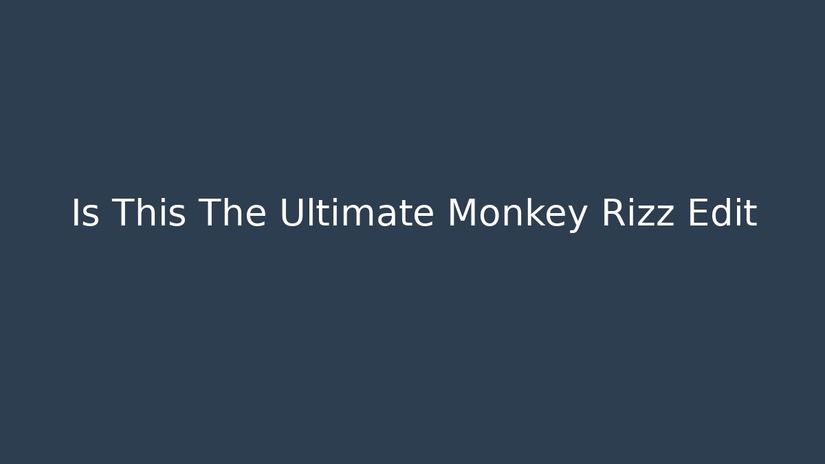 Is This The Ultimate Monkey Rizz Edit