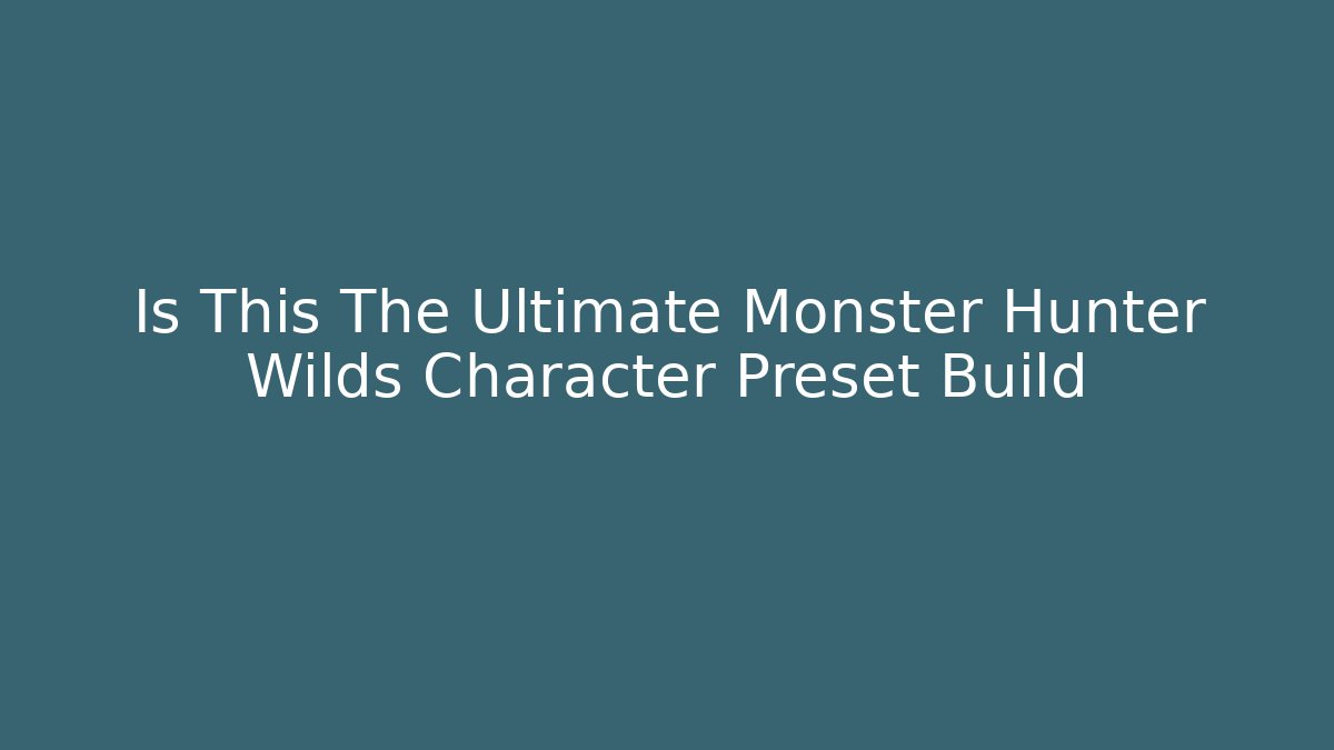 Is This The Ultimate Monster Hunter Wilds Character Preset Build
