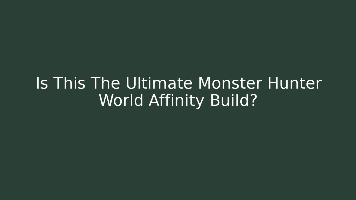 Is This The Ultimate Monster Hunter World Affinity Build?