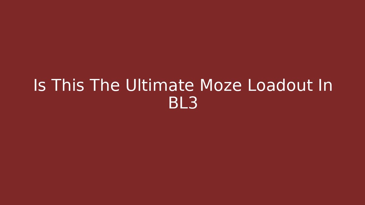 Is This The Ultimate Moze Loadout In BL3