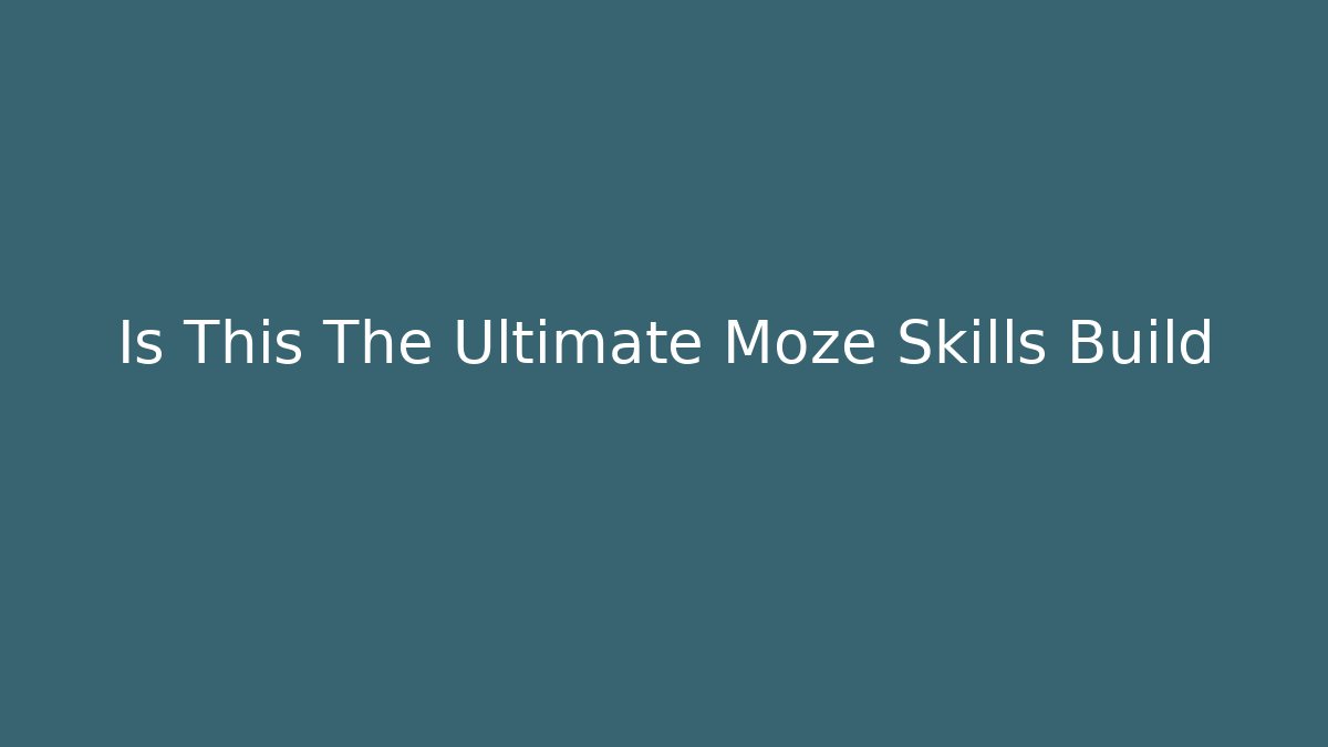 Is This The Ultimate Moze Skills Build