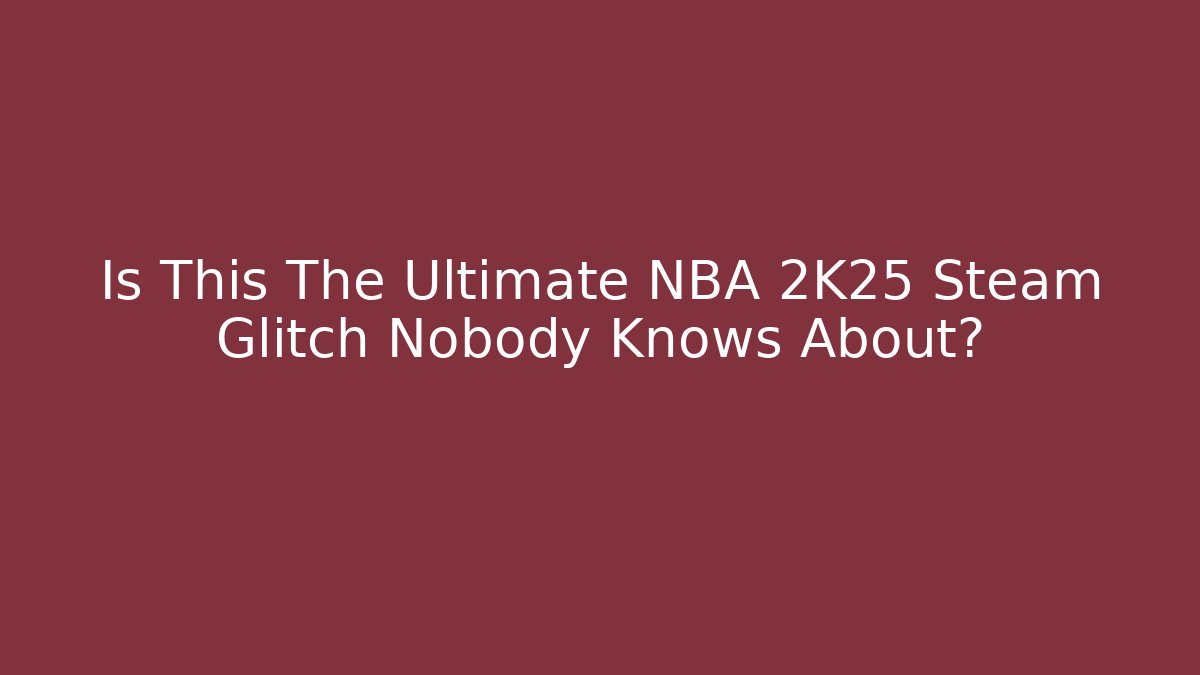Is This The Ultimate NBA 2K25 Steam Glitch Nobody Knows About?