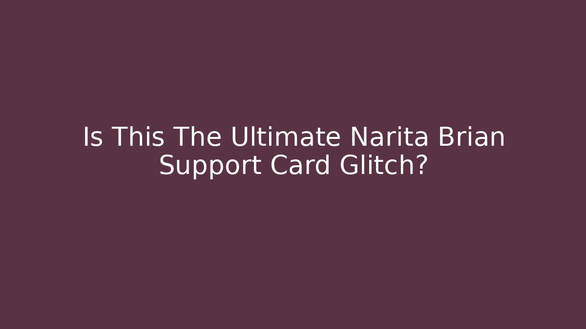Is This The Ultimate Narita Brian Support Card Glitch?